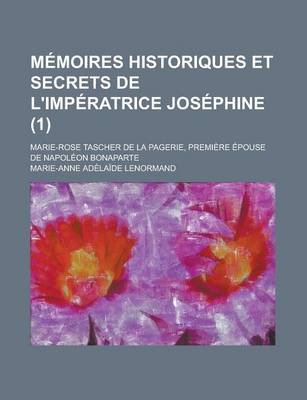 Book cover for Memoires Historiques Et Secrets de L'Imperatrice Josephine (1); Marie-Rose Tascher de La Pagerie, Premiere Epouse de Napoleon Bonaparte