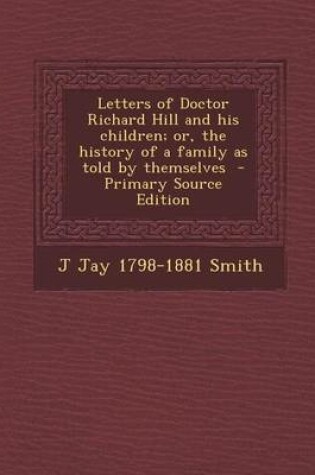 Cover of Letters of Doctor Richard Hill and His Children; Or, the History of a Family as Told by Themselves