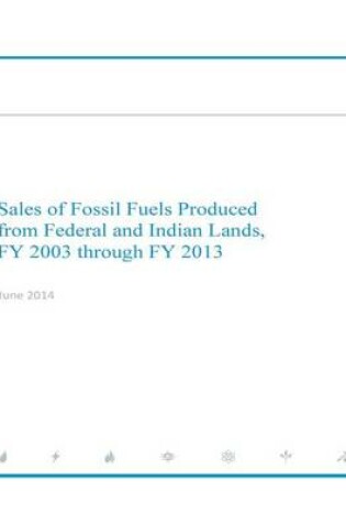 Cover of Sales of Fossil Fuels Produced from Federal and Indian Lands FY 2003 through FY 2013