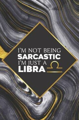 Cover of I'm not Being Sarcastic I'm Just a Libra