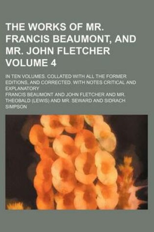 Cover of The Works of Mr. Francis Beaumont, and Mr. John Fletcher Volume 4; In Ten Volumes. Collated with All the Former Editions, and Corrected. with Notes Critical and Explanatory