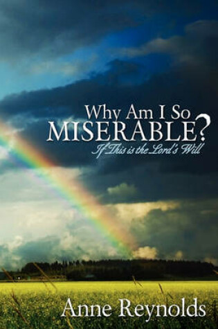 Cover of Why Am I So Miserable? If This Is the Lord's Will