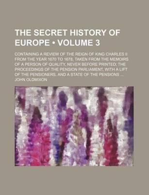 Book cover for The Secret History of Europe (Volume 3); Containing a Review of the Reign of King Charles II from the Year 1670 to 1678, Taken from the Memoirs of A P