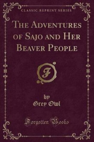 Cover of The Adventures of Sajo and Her Beaver People (Classic Reprint)