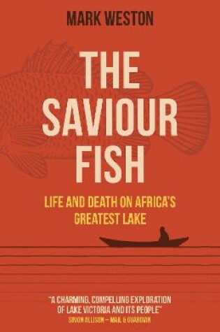 Cover of Saviour Fish, The - Life and Death on Africa`s Greatest Lake