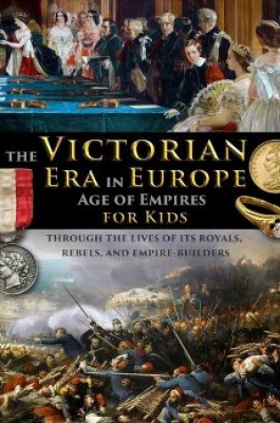 Cover of The Victorian Era in Europe - Age of Empires - through the lives of its royals, rebels, and empire-builders