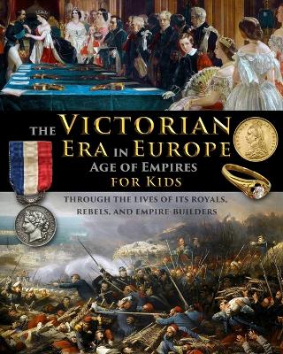 Cover of The Victorian Era in Europe - Age of Empires - through the lives of its royals, rebels, and empire-builders