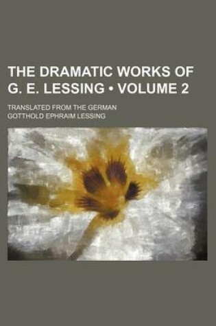 Cover of The Dramatic Works of G. E. Lessing (Volume 2); Translated from the German