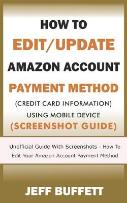 Book cover for How To Edit/Update Amazon Account Payment Method (Credit Card Information) Using Mobile Device (Screenshot Guide)