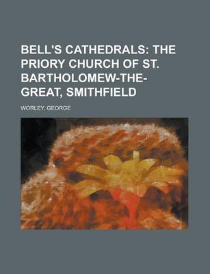 Book cover for Bell's Cathedrals; The Priory Church of St. Bartholomew-The-Great, Smithfield