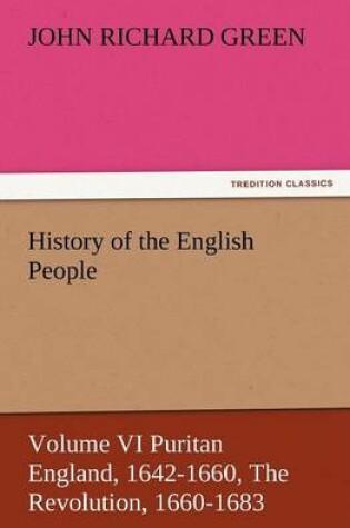 Cover of History of the English People, Volume VI Puritan England, 1642-1660, the Revolution, 1660-1683