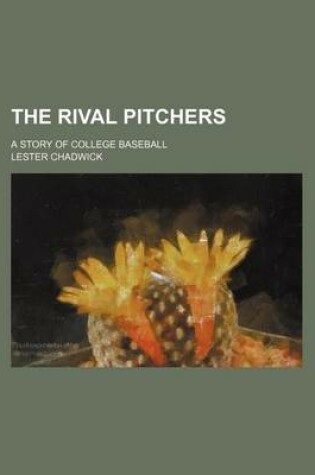 Cover of The Rival Pitchers; A Story of College Baseball