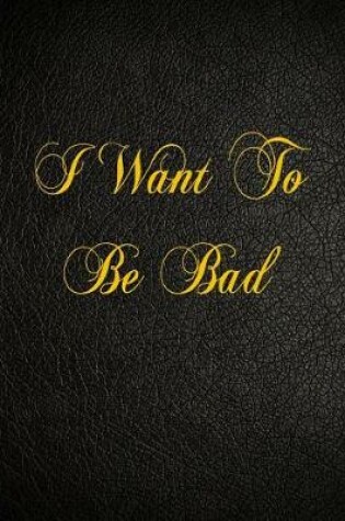 Cover of I Want To Be Bad