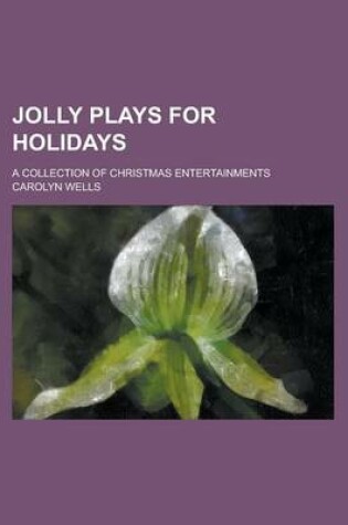 Cover of Jolly Plays for Holidays; A Collection of Christmas Entertainments