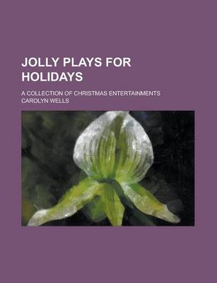 Book cover for Jolly Plays for Holidays; A Collection of Christmas Entertainments