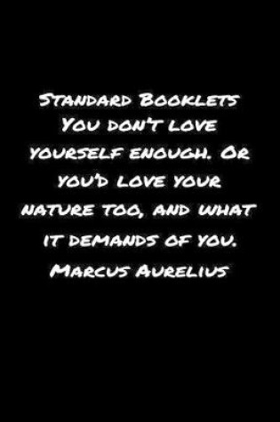 Cover of Standard Booklets You Don't Love Yourself Enough or You'd Love Your Nature Too and What It Demands Of You Marcus Aurelius