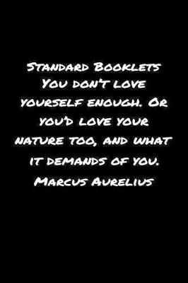 Book cover for Standard Booklets You Don't Love Yourself Enough or You'd Love Your Nature Too and What It Demands Of You Marcus Aurelius