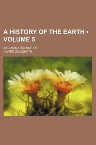 Cover of A History of the Earth (Volume 5); And Animated Nature