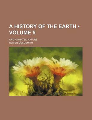 Book cover for A History of the Earth (Volume 5); And Animated Nature