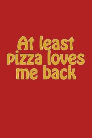 Cover of At Least Pizza Loves Me Back