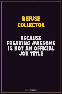 Book cover for Refuse Collector, Because Freaking Awesome Is Not An Official Job Title