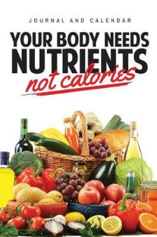 Cover of Your Body Needs Nutrients Not Calories