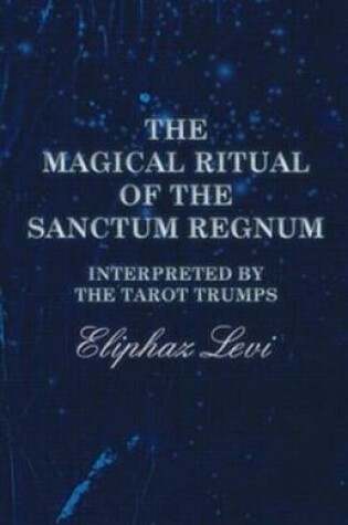 Cover of The Magical Ritual of the Sanctum Regnum - Interpreted by the Tarot Trumps