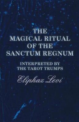 Book cover for The Magical Ritual of the Sanctum Regnum - Interpreted by the Tarot Trumps