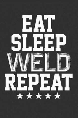 Cover of Eat Sleep Weld Repeat