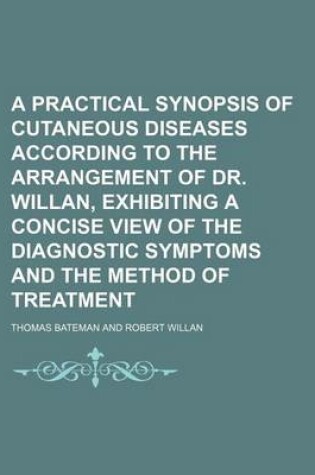 Cover of A Practical Synopsis of Cutaneous Diseases According to the Arrangement of Dr. Willan, Exhibiting a Concise View of the Diagnostic Symptoms and the