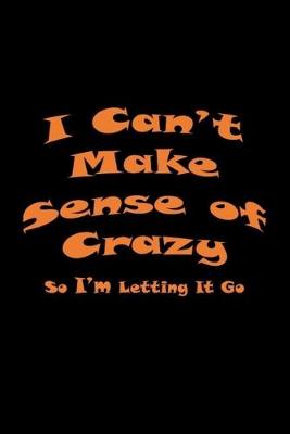 Book cover for I Can't Make Sense of Crazy So I'm Letting It Go