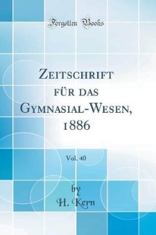 Cover of Zeitschrift Fur Das Gymnasial-Wesen, 1886, Vol. 40 (Classic Reprint)