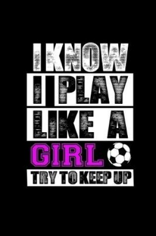 Cover of I know I play like a Girl try to keep up