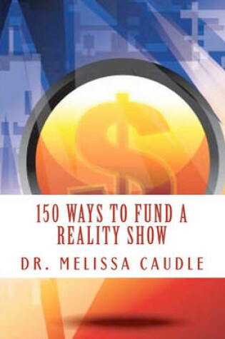 Cover of 150 Ways to Fund a Reality Show