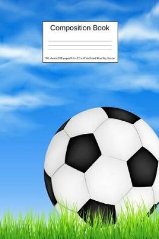 Cover of Composition Book 100 Sheets/200 Pages/8.5 X 11 In. Wide Ruled/ Blue Sky Soccer