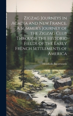 Book cover for Zigzag Journeys in Acadia and New France. A Summer's Journey of the Zigzag Club Through the Historic Fields of the Early French Settlements of America