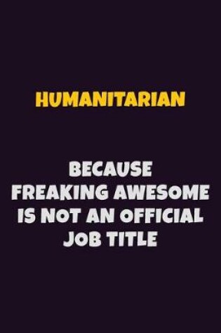 Cover of humanitarian, Because Freaking Awesome Is Not An Official Job Title