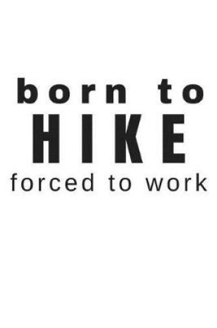 Cover of Born to Hike Forced to Work