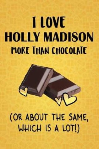 Cover of I Love Holly Madison More Than Chocolate (Or About The Same, Which Is A Lot!)