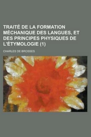 Cover of Traite de La Formation Mechanique Des Langues, Et Des Principes Physiques de L'Etymologie (1)