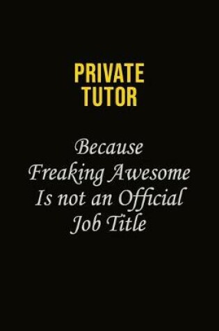 Cover of Private Tutor Because Freaking Awesome Is Not An Official Job Title