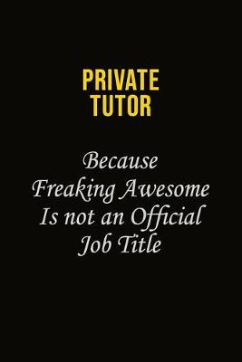 Book cover for Private Tutor Because Freaking Awesome Is Not An Official Job Title