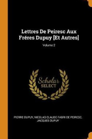 Cover of Lettres de Peiresc Aux Freres Dupuy [et Autres]; Volume 2