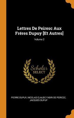 Book cover for Lettres de Peiresc Aux Freres Dupuy [et Autres]; Volume 2