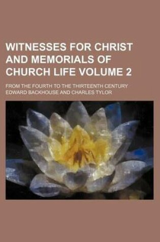 Cover of Witnesses for Christ and Memorials of Church Life Volume 2; From the Fourth to the Thirteenth Century