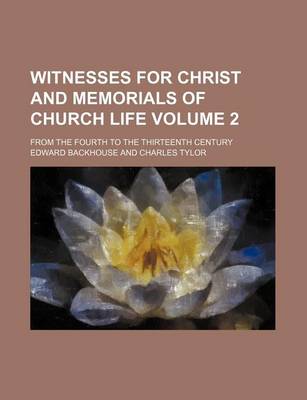 Book cover for Witnesses for Christ and Memorials of Church Life Volume 2; From the Fourth to the Thirteenth Century