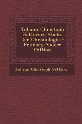 Cover of Johann Christoph Gatterers Abriss Der Chronologie - Primary Source Edition