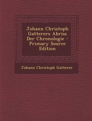 Book cover for Johann Christoph Gatterers Abriss Der Chronologie - Primary Source Edition