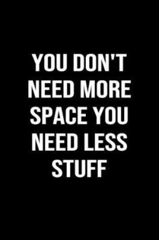 Cover of You Don't Need More Space You Need Less Stuff