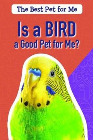 Cover of Is a Bird a Good Pet for Me?